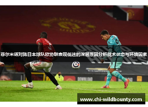 菲尔米诺对阵日本球队欧协联表现低迷的深层原因分析战术状态与环境因素