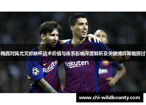 梅西对阵尤文欧联杯战术价值与体系影响深度解析及关键博弈策略探讨